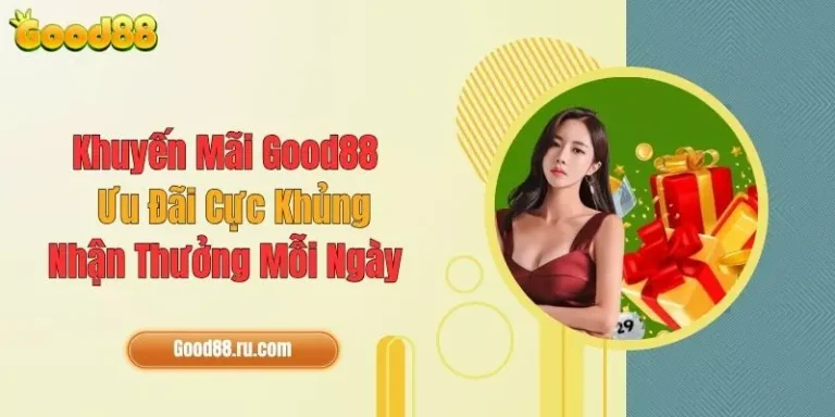 Khuyến Mãi Good88: Ưu Đãi Cực Khủng, Nhận Thưởng Mỗi Ngày 14 Khuyến Mãi Good88: Ưu Đãi Cực Khủng, Nhận Thưởng Mỗi Ngày