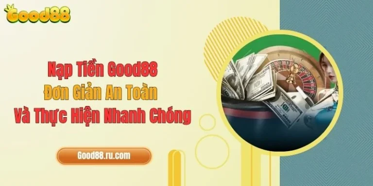 Nạp Tiền Good88: Đơn Giản, An Toàn Và Thực Hiện Nhanh 13 Nạp Tiền Good88: Đơn Giản, An Toàn Và Thực Hiện Nhanh